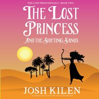 The Lost Princess and The Shifting Sands: The Lost Princess Saga - Book 2 - Josh Kilen