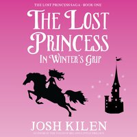 The Lost Princess in Winter's Grip: The Lost Princess Saga - Book One - Josh Kilen