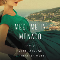 Meet Me in Monaco: A Novel of Grace Kelly's Royal Wedding - Hazel Gaynor, Heather Webb