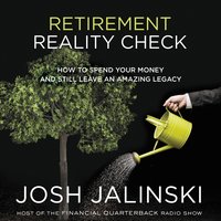Retirement Reality Check: How to Spend Your Money and Still Leave an Amazing Legacy - Josh Jalinski