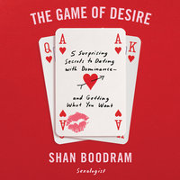 The Game of Desire: 5 Surprising Secrets to Dating with Dominance - and Getting What You Want - Shannon Boodram