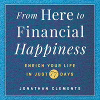 From Here to Financial Happiness: Enrich Your Life in Just 77 Days - Jonathan Clements