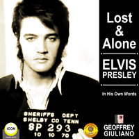 Lost & Alone: Elvis Presley in His Own Words - Geoffrey Giuliano