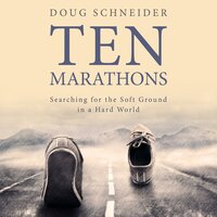 Ten Marathons: Searching for the Soft Ground in a Hard World - Doug Schneider