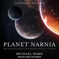 Planet Narnia: The Seven Heavens in the Imagination of C. S. Lewis - Michael Ward