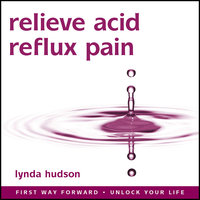 Relieve Acid Reflux Pain: First Way Forward - Unlock Your Life - Lynda Hudson