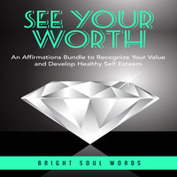 See Your Worth: An Affirmations Bundle to Recognize Your Value and Develop Healthy Self Esteem - Bright Soul Words
