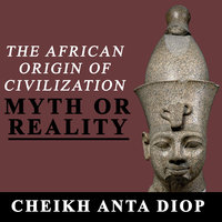 The African Origin of Civilization– Myth or Reality - Cheikh Anta Diop