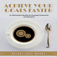 Achieve Your Goals Faster: An Affirmations Bundle for Increased Productivity and Discipline - Bright Soul Words
