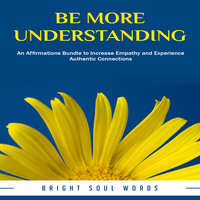 Be More Understanding: An Affirmations Bundle to Increase Empathy and Experience Authentic Connections - Bright Soul Words