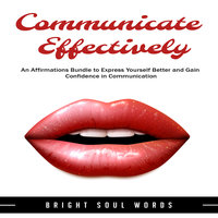 Communicate Effectively: An Affirmations Bundle to Express Yourself Better and Gain Confidence in Communication - Bright Soul Words