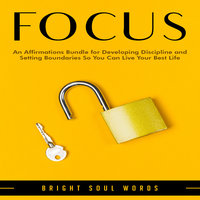 Focus: An Affirmations Bundle for Developing Discipline and Setting Boundaries So You Can Live Your Best Life - Bright Soul Words