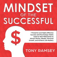 Mindset of the Successful: 7 Powerful and Highly Effective Success Habits Used by Millionaires to Attract Money, Wealth, Growth and Achieve Life Mastery - Tony Ramsey