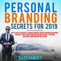 Personal Branding Secrets For 2019: Next Level Strategies to Brand Yourself Online Through Instagram, YouTube, Twitter, and Facebook And Why Digital, Network, and Social Media Marketing is King - Gary Ramsey