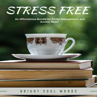 Stress Free: An Affirmations Bundle for Stress Management and Anxiety Relief - Bright Soul Words