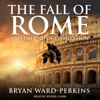 The Fall of Rome: And the End of Civilization - Bryan Ward-Perkins