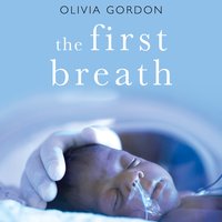 The First Breath: How Modern Medicine Saves the Most Fragile Lives - Olivia Gordon