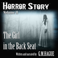 Horror Story Volume II: The Girl In The Back Seat - G.M. Hague