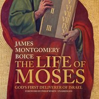 The Life of Moses: God’s First Deliverer of Israel - James Montgomery Boice