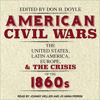 American Civil Wars: The United States, Latin America, Europe, and the Crisis of the 1860s - 