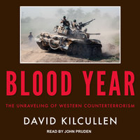 Blood Year: The Unraveling of Western Counterterrorism - David Kilcullen