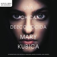 Una chica desconocida. Una sobrecogedora novela de suspense por la autora de Una buena chica: Una novela - Mary Kubica