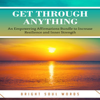 Get Through Anything: An Empowering Affirmations Bundle to Increase Resilience and Inner Strength - Bright Soul Words