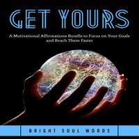 Get Yours: A Motivational Affirmations Bundle to Focus on Your Goals and Reach Them Faster - Bright Soul Words