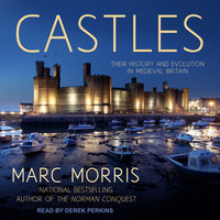 Castles: Their History and Evolution in Medieval Britain - Marc Morris