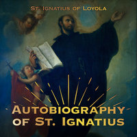 The Autobiography of St. Ignatius - St. Ignatius of Loyola