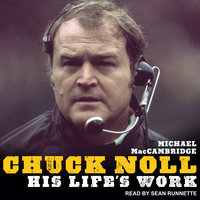 Chuck Noll: His Life's Work - Michael MacCambridge