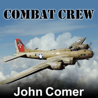 Combat Crew: The Story of 25 Combat Missions Over Europe From the Daily Journal of a B-17 Gunner - John Comer