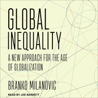 Global Inequality: A New Approach for the Age of Globalization - Branko Milanovic