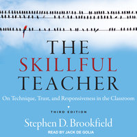 The Skillful Teacher: On Technique, Trust, and Responsiveness in the Classroom - Stephen D. Brookfield