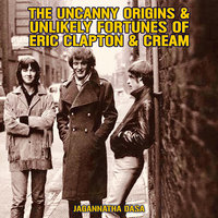 The Uncanny Origins & Unlikely Fortunes of Eric Clapton & Cream - Jagannatha Dasa