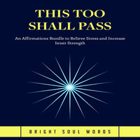 This Too Shall Pass: An Affirmations Bundle to Relieve Stress and Increase Inner Strength - Bright Soul Words