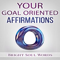 Your Goal Oriented Affirmations - Bright Soul Words