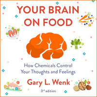 Your Brain on Food: How Chemicals Control Your Thoughts and Feelings 3rd Edition - Gary Wenk
