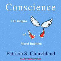 Conscience: The Origins of Moral Intuition - Patricia S. Churchland