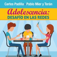 Adolescencia: Desafío en las redes - Carlos Padilla, Pablo Mier y Terán