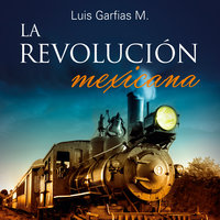 La Revolución Mexicana - Luis M. Garfias