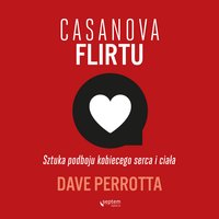 Casanova flirtu. Sztuka podboju kobiecego serca i ciała - Dave Perrotta