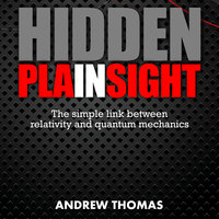 Hidden In Plain Sight: The Simple Link Between Relativity and Quantum Mechanics - Andrew Thomas