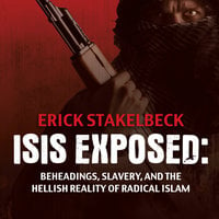 ISIS Exposed: Beheadings, Slavery, and the Hellish Reality of Radical Islam - Erick Stakelbeck