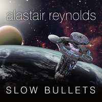 Slow Bullets - Alastair Reynolds