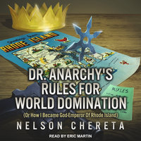 Dr. Anarchy’s Rules For World Domination: (Or How I Became God-Emperor Of Rhode Island) - Nelson Chereta