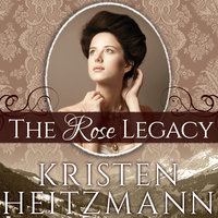 The Rose Legacy - Kristen Heitzmann