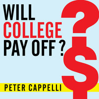 Will College Pay Off?: A Guide to the Most Important Financial Decision You'll Ever Make - Peter Cappelli