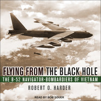 Flying from the Black Hole: The B-52 Navigator-Bombardiers of Vietnam - Robert O. Harder