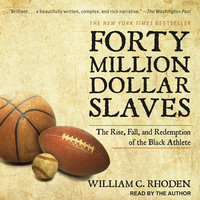 Forty Million Dollar Slaves: The Rise, Fall, and Redemption of the Black Athlete - William C. Rhoden